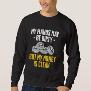 My Hands May Be Dirty But My Money Is Clean Tire G Sweatshirt