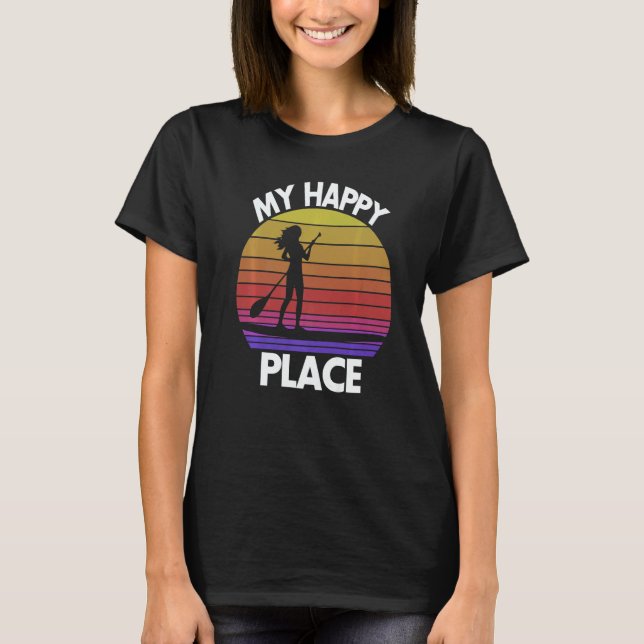 My Happy Place Paddling  Women Paddle Boarding Lov T-Shirt (Front)
