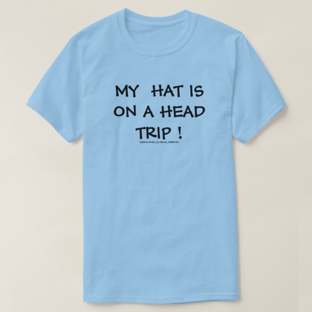 MY HAT IS ON A HEAD TRIP ! T-Shirt (Design Front)