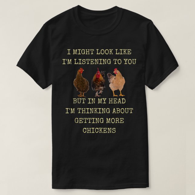 My Head Im Thinking About Getting More Chickens  T-Shirt (Design Front)