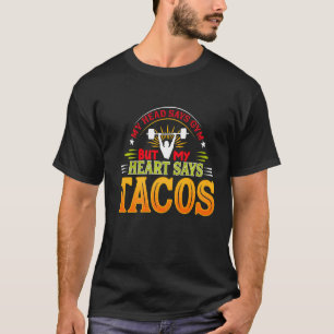 My Head Says Gym But My Heart Say Tacos Mexican Fo T-Shirt