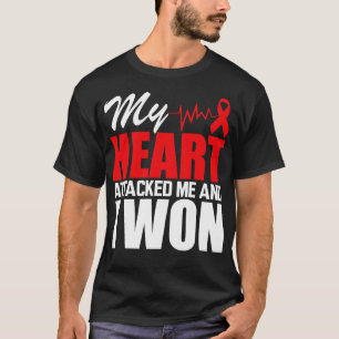 My heart attacked me and I won w T-Shirt