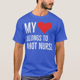 My heart belongs to A hot nurse anniversary quote T-Shirt