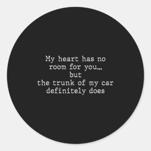 My Heart Has No Room For You But The Trunk Of My C Classic Round Sticker