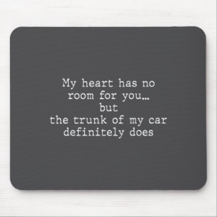 My Heart Has No Room For You But The Trunk Of My C Mouse Mat