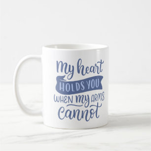 MY HEART HOLDS YOU WHEN MY ARMS CANNOT COFFEE MUG