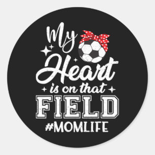 My Heart Is On That Field Soccer Mum Mothers Day  Classic Round Sticker