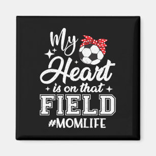 My Heart Is On That Field Soccer Mum Mothers Day Magnet