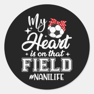 My Heart Is On That Field Soccer Nani Grandma Classic Round Sticker