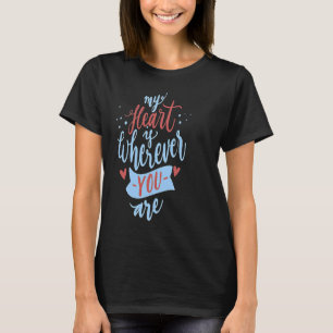 My Heart Is Wherever You Are Love Quote Valentine  T-Shirt