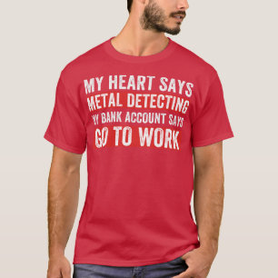 My Heart Says Metal Detecting Funny Metal Detector T-Shirt