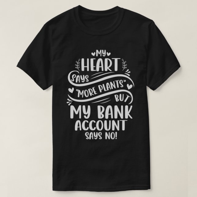 My Heart Says More Plants But My Bank Account Says T-Shirt (Design Front)
