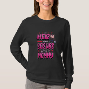 My Her Wears Scrubs And I Call Her Mummy Nurse Doc T-Shirt