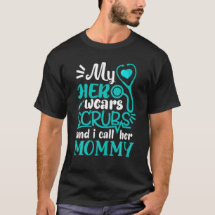 My Hero Wear Scrubs And I Call Her Mummy Nurse Dau T-Shirt