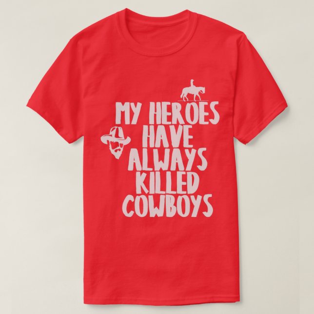 MY HEROES HAVE ALWAYS KILLED COWBOYS T T-Shirt (Design Front)