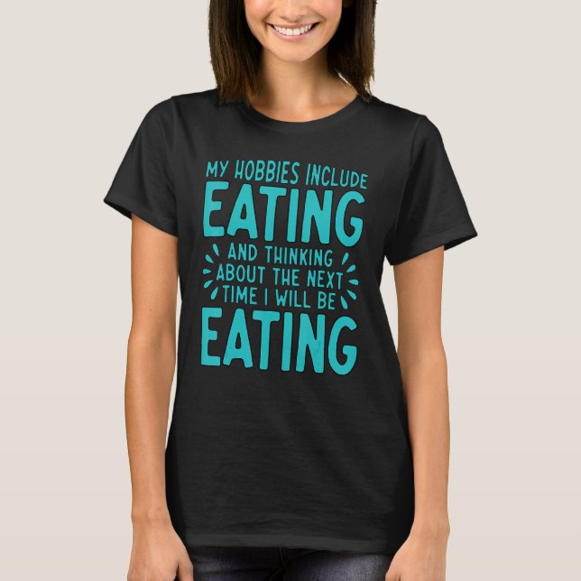 My Hobbies Include Eating And Eating Eating T-Shirt (Front)