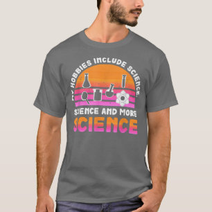 My Hobbies Include Science, Science and More Scien T-Shirt