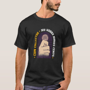 My Hobby Just Make Cents Valuable Collector Coin T-Shirt