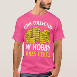 My Hobby Makes Cents Numismatics Coin Collecting C T-Shirt