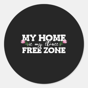 My Home Is My Stress Free Zone Stress Awareness Mo Classic Round Sticker