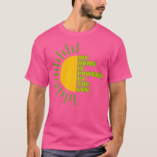 My home is powered by the sun solar energy green e T-Shirt