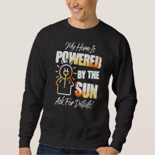 My Home Is Powered By The Sun Solar Sweatshirt