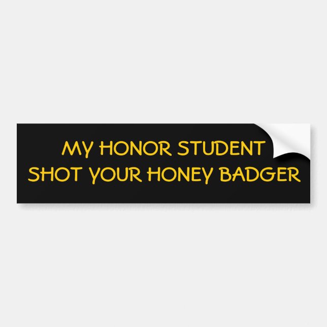 My Honour Student Shot Your Honey badger! Bumper Sticker (Front)