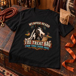 My Horse Heard the Treat Bag From Three Barns Away T-Shirt