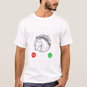 My Horse Is Calling And I Must Go Fun Horse Lover T-Shirt