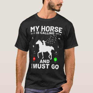 My Horse is calling and I must go Funny Saying Hor T-Shirt