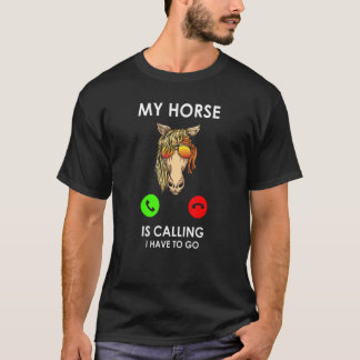 My Horse Is Calling I Have To Go Rider Horses T-Shirt