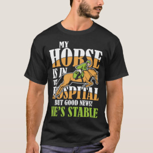 My Horse Is In The Hospital But Good News Stable T-Shirt