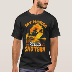 My Horse Rides Shotgun Witch Fly Broomstick Bat Ha T-Shirt
