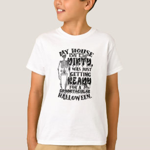 My house isn't dirty, I was just getting ready T-Shirt