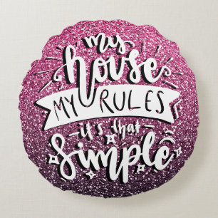 MY HOUSE MY RULES IT'S THAT SIMPLE CUSTOM ROUND CUSHION