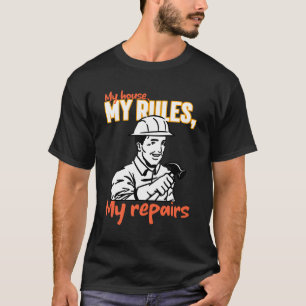 My House, My Rules, My Repairs Home Improvement T-Shirt