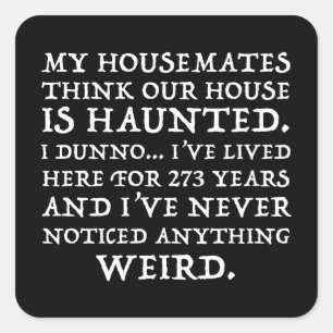 My Housemates Think Our House Is Haunted Square Sticker