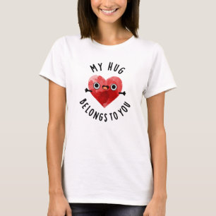 My Hug Belongs To You Funny Heart Pun  T-Shirt
