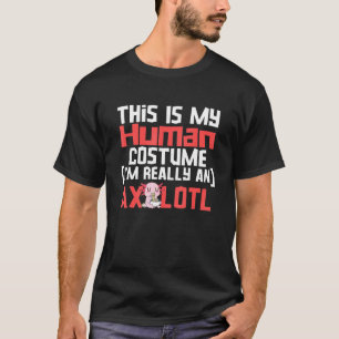 My Human Costume I'm Really An Axolotl Salamander T-Shirt