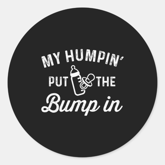 My Humn' Put The Bump In _ Funny New Baby Shower A Classic Round Sticker (Front)