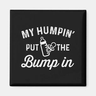 My Humn' Put The Bump In _ Funny New Baby Shower A Magnet