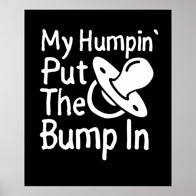 My Humpin' Put The Bump In | Funny New Baby shower Poster (Front)
