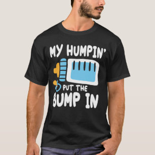 My Humpin' Put The Bump In T-Shirt