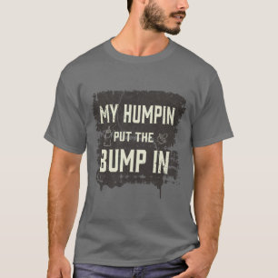 My humpin put the bump in T-Shirt