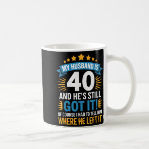My husband 40 he's still got it - fun wife life hu coffee mug