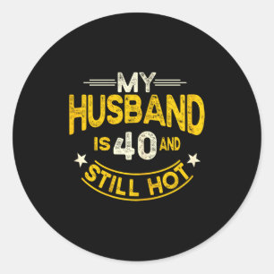 My husband 40 still hot husband 40th birthday classic round sticker