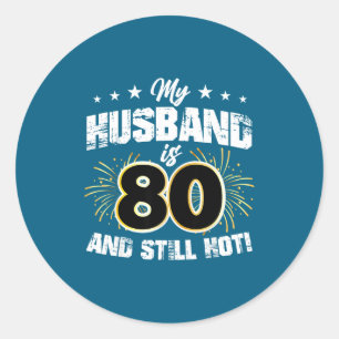 My husband 80 still hot cool 80th birthday classic round sticker