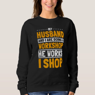 My Husband And I Are Doing A Workshop He Works I S Sweatshirt