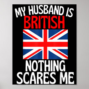 My husband british nothing scares me funny husband poster