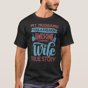 My Husband Has A Freakin Awesome Wife True Story T-Shirt